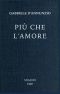 [Gutenberg 60569] • Più che l'amore: Tragedia moderna / Preceduta da un discorso e accresciuta d'un preludio d'un intermezzo e d'un esodio.